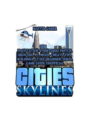 cover image of Cities Skylines, Playstation 4, Nintendo Switch, Xbox One, PC, Mods, Cheats, Tips, Buildings, Cities, Beginner, Jokes, Game Guide Unofficial